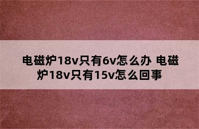 电磁炉18v只有6v怎么办 电磁炉18v只有15v怎么回事